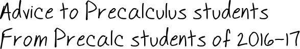 Advice to precalculus students from precalc students of 2016-17